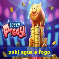 poki agua e fogo